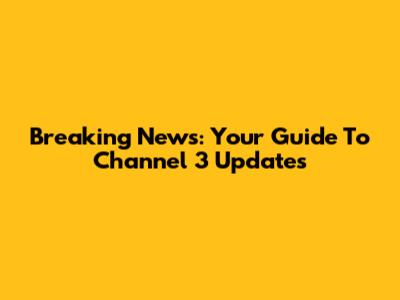 Breaking News: Your Guide To Channel 3 Updates