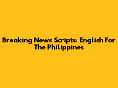 Breaking News Scripts: English For The Philippines