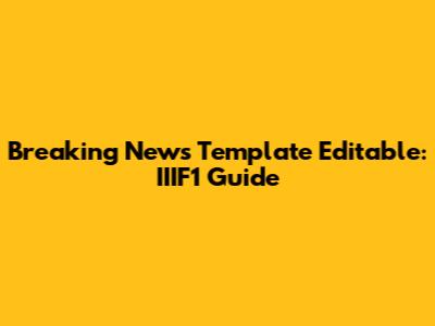Breaking News Template Editable: IIIF1 Guide