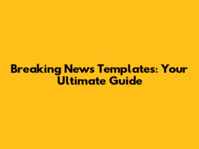Breaking News Templates: Your Ultimate Guide