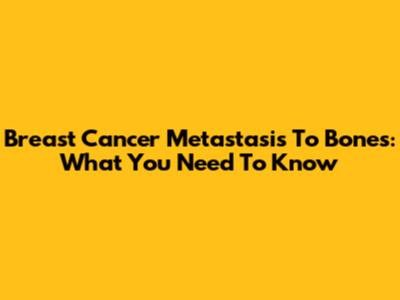 Breast Cancer Metastasis To Bones: What You Need To Know