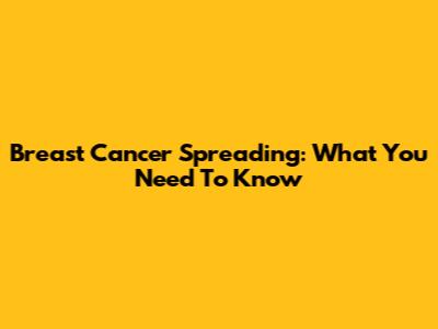 Breast Cancer Spreading: What You Need To Know