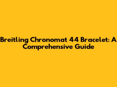 Breitling Chronomat 44 Bracelet: A Comprehensive Guide