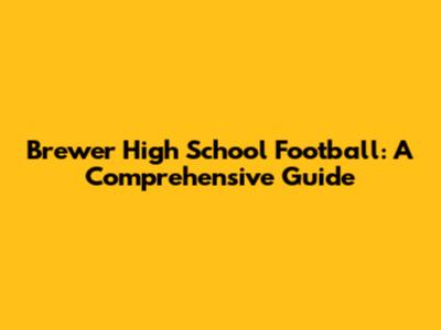 Brewer High School Football: A Comprehensive Guide