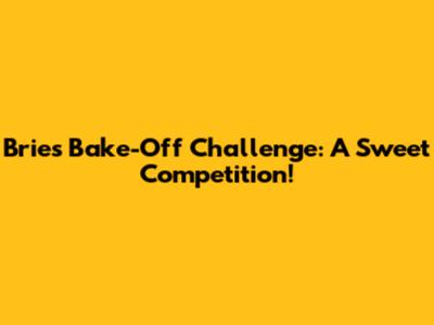 Brie's Bake-Off Challenge: A Sweet Competition!