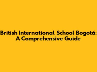 British International School Bogotá: A Comprehensive Guide