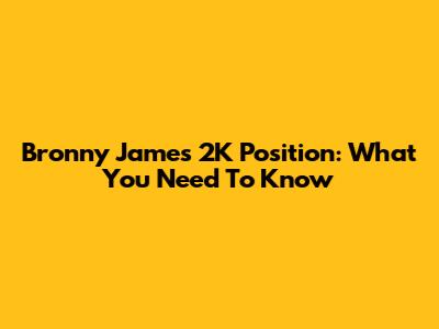 Bronny James' 2K Position: What You Need To Know