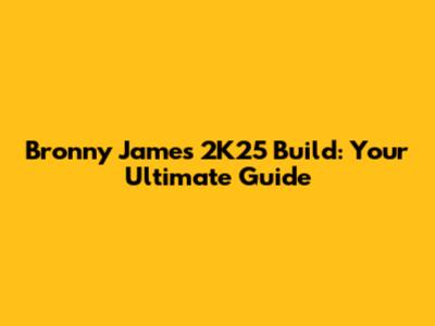 Bronny James' 2K25 Build: Your Ultimate Guide