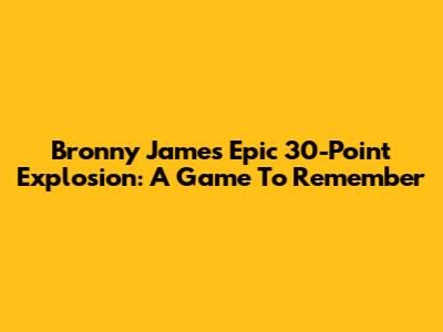 Bronny James' Epic 30-Point Explosion: A Game To Remember