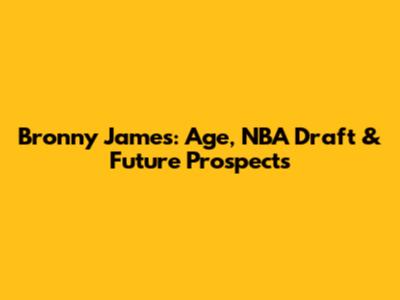 Bronny James: Age, NBA Draft & Future Prospects