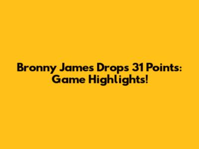 Bronny James Drops 31 Points: Game Highlights!