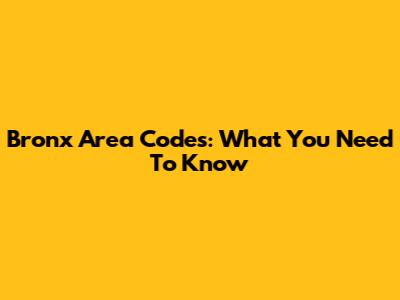 Bronx Area Codes: What You Need To Know