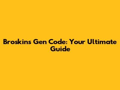 Broskins Gen Code: Your Ultimate Guide