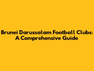 Brunei Darussalam Football Clubs: A Comprehensive Guide