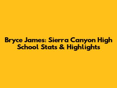 Bryce James: Sierra Canyon High School Stats & Highlights