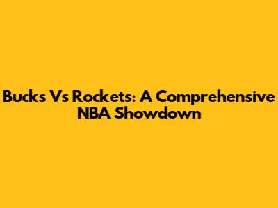 Bucks Vs Rockets: A Comprehensive NBA Showdown