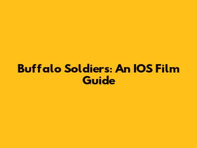 Buffalo Soldiers: An IOS Film Guide