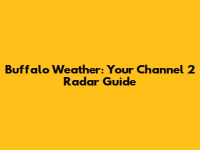 Buffalo Weather: Your Channel 2 Radar Guide