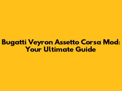Bugatti Veyron Assetto Corsa Mod: Your Ultimate Guide