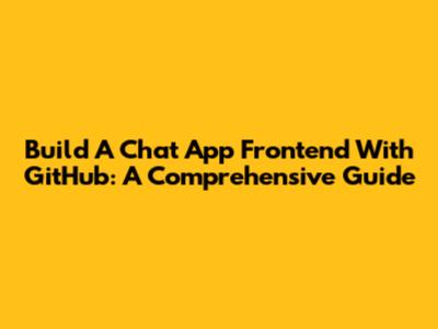Build A Chat App Frontend With GitHub: A Comprehensive Guide