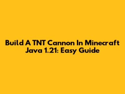 Build A TNT Cannon In Minecraft Java 1.21: Easy Guide