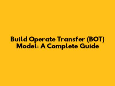 Build Operate Transfer (BOT) Model: A Complete Guide
