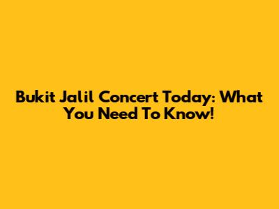 Bukit Jalil Concert Today: What You Need To Know!
