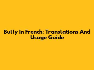 Bully In French: Translations And Usage Guide