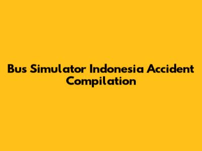 Bus Simulator Indonesia Accident Compilation