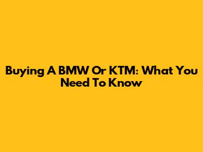 Buying A BMW Or KTM: What You Need To Know