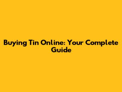 Buying Tin Online: Your Complete Guide