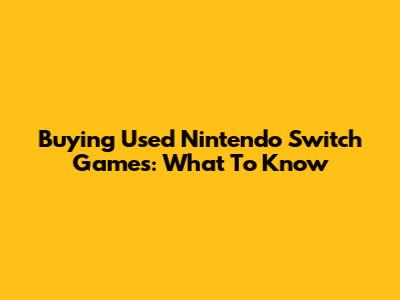 Buying Used Nintendo Switch Games: What To Know