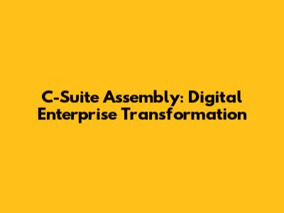 C-Suite Assembly: Digital Enterprise Transformation