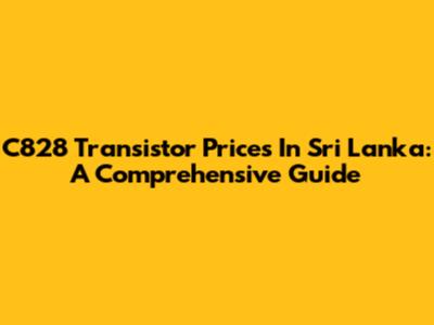 C828 Transistor Prices In Sri Lanka: A Comprehensive Guide
