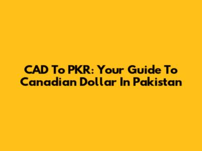 CAD To PKR: Your Guide To Canadian Dollar In Pakistan