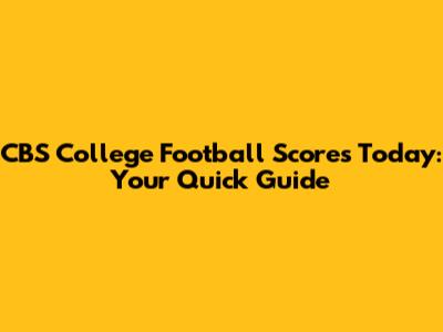 CBS College Football Scores Today: Your Quick Guide