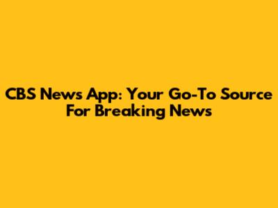 CBS News App: Your Go-To Source For Breaking News