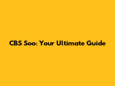 CBS Soo: Your Ultimate Guide
