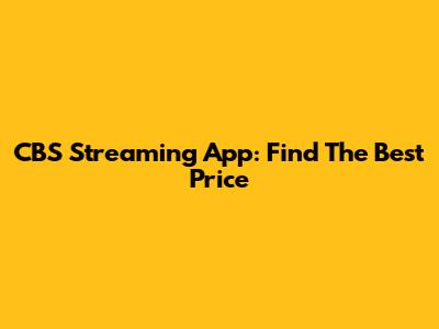 CBS Streaming App: Find The Best Price