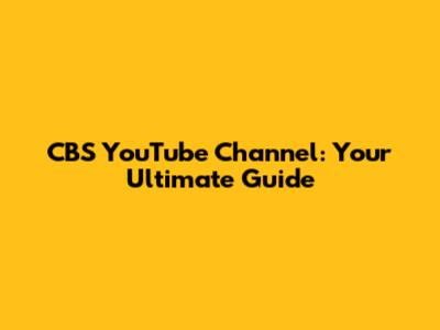 CBS YouTube Channel: Your Ultimate Guide