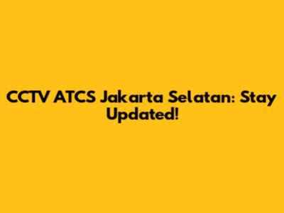CCTV ATCS Jakarta Selatan: Stay Updated!