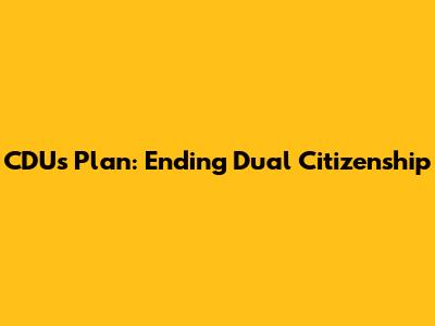 CDU's Plan: Ending Dual Citizenship