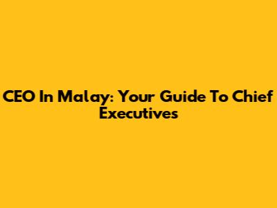 CEO In Malay: Your Guide To Chief Executives
