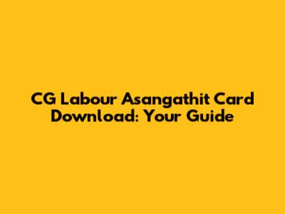CG Labour Asangathit Card Download: Your Guide