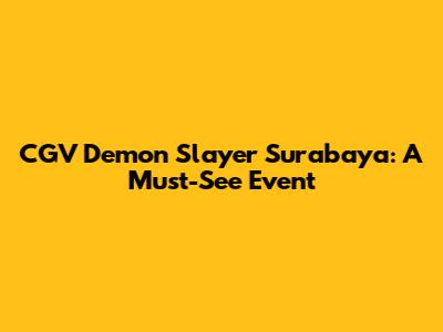 CGV Demon Slayer Surabaya: A Must-See Event