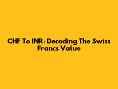 CHF To INR: Decoding The Swiss Franc's Value