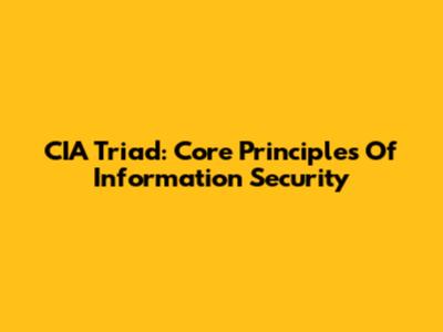 CIA Triad: Core Principles Of Information Security