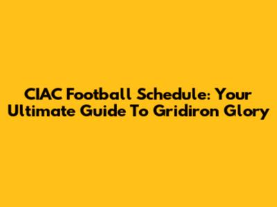 CIAC Football Schedule: Your Ultimate Guide To Gridiron Glory