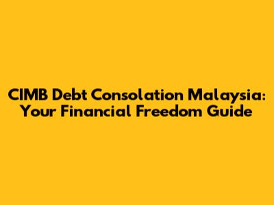 CIMB Debt Consolation Malaysia: Your Financial Freedom Guide