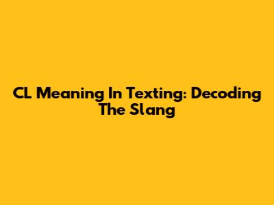 CL Meaning In Texting: Decoding The Slang